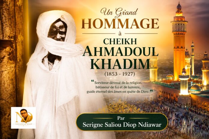 Un Grand Hommage à Cheikh Ahmadoul Khadim. Par Serigne Saliou Diop Ndiawar Un Grand Hommage à Cheikh Ahmadoul Khadim. Par Serigne Saliou Diop Ndiawar