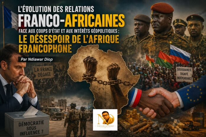 "L'Évolution des Relations Franco-Africaines Face aux Coups d'État et aux Intérêts Géopolitiques : Le Désespoir de l'Afrique Francophone" Par Ndiawar Diop "L'Évolution des Relations Franco-Africaines Face aux Coups d'État et aux Intérêts Géopolitiques : Le Désespoir de l'Afrique Francophone" Par Ndiawar Diop