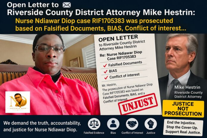 Open Letter to Riverside County District Attorney Mike Hestrin: Nurse Ndiawar Diop case RIF1705383 was prosecuted based on Falsified Documents, BIAS, Conflict of interest... Open Letter to Riverside County District Attorney Mike Hestrin: Nurse Ndiawar Diop case RIF1705383 was prosecuted based on Falsified Documents, BIAS, Conflict of interest...