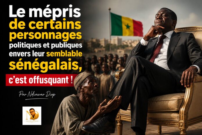 Le mépris de certains personnages politiques et publiques envers leur semblable sénégalais, c'est offusquant ! Par Ndiawar Diop Le mépris de certains personnages politiques et publiques envers leur semblable sénégalais, c'est offusquant ! Par Ndiawar Diop