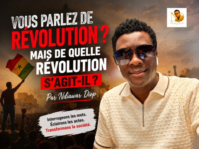 Vous parlez de révolution ? Mais de quelle révolution s'agit-il ? Par Ndiawar Diop Vous parlez de révolution ? Mais de quelle révolution s'agit-il ? Par Ndiawar Diop