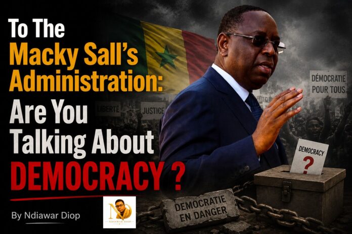 To The Macky Sall’s Administration: Are You Talking About Democracy ? By Ndiawar Diop