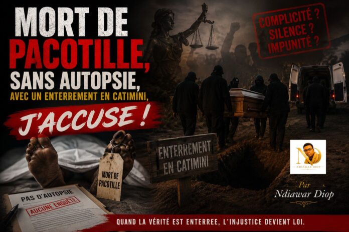 Mort de Pacotille, Sans Autopsie, avec un Enterrement en catimini, J'accuse ! Par Ndiawar Diop Mort de Pacotille, Sans Autopsie, avec un Enterrement en catimini, J'accuse ! Par Ndiawar Diop