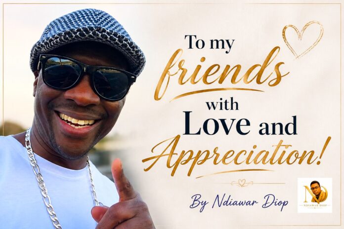 To my friends with Love and Appreciation ! By Ndiawar Diop To my friends with Love and Appreciation ! By Ndiawar Diop
