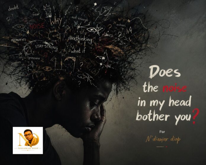 Does the noise in my head bother you? Ndiawar Diop Does the noise in my head bother you? Ndiawar Diop