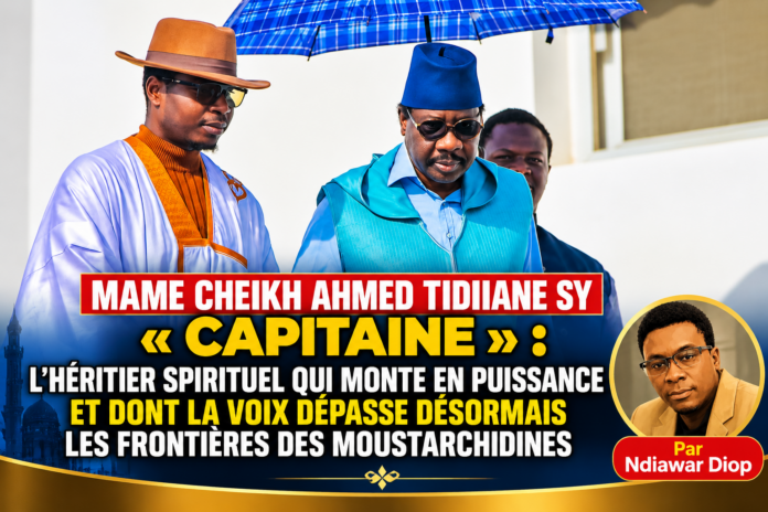 Mame Cheikh Ahmed Tidiane Sy « Capitaine » l’héritier spirituel qui monte en puissance et dont la voix dépasse désormais les frontières des Moustarchidines. Par Ndiawar Diop Mame Cheikh Ahmed Tidiane Sy « Capitaine » l’héritier spirituel qui monte en puissance et dont la voix dépasse désormais les frontières des Moustarchidines. Par Ndiawar Diop